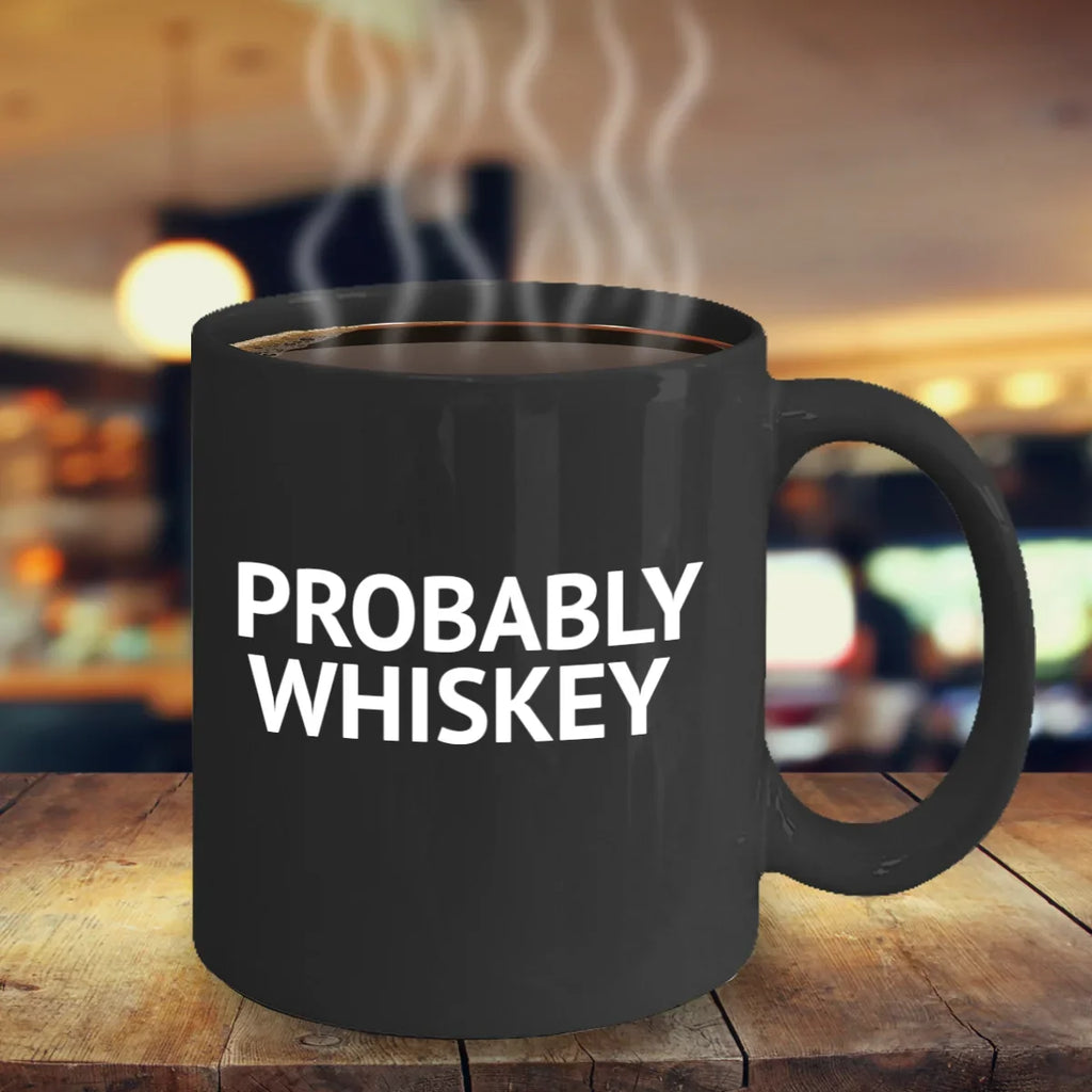 Porcelain Quotes Mug, Coffee Probably Funny Black Oz Coffee lover Coffee Mug- Mug, Alcohol Coffee Whiskey Whiskey, Whiskey Addict Mug 11 Lover Mug