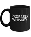 Porcelain Quotes Mug, Coffee Probably Funny Black Oz Coffee lover Coffee Mug- Mug, Alcohol Coffee Whiskey Whiskey, Whiskey Addict Mug 11 Lover Mug